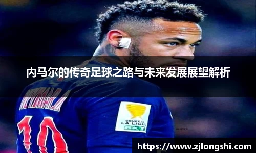 内马尔的传奇足球之路与未来发展展望解析